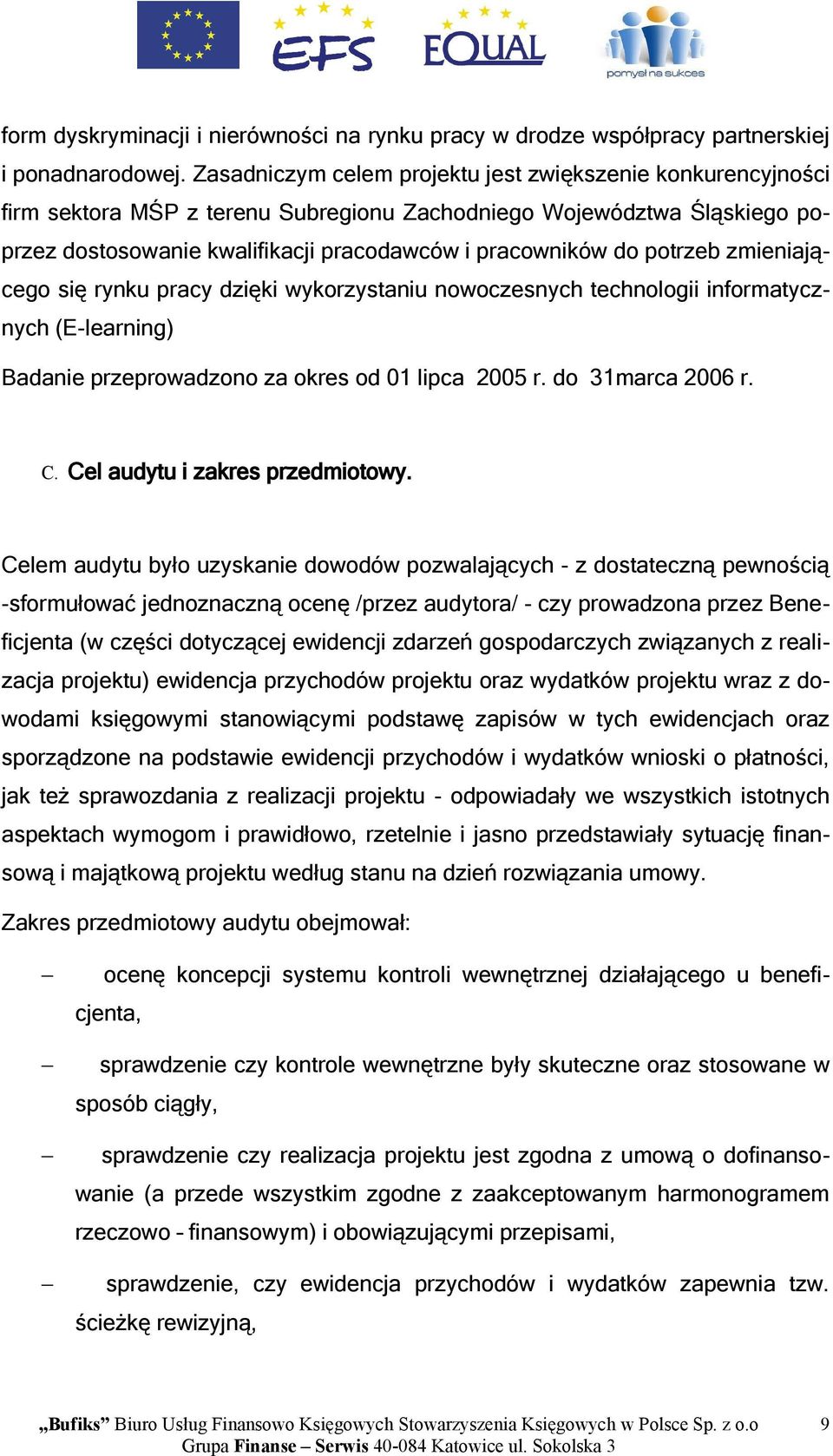 potrzeb zmieniającego się rynku pracy dzięki wykorzystaniu nowoczesnych technologii informatycznych (E-learning) Badanie przeprowadzono za okres od 01 lipca 2005 r. do 31marca 2006 r. C.