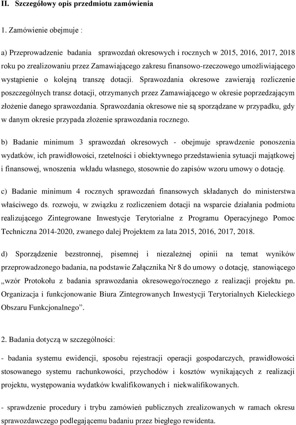 wystąpienie o kolejną transzę dotacji. Sprawozdania okresowe zawierają rozliczenie poszczególnych transz dotacji, otrzymanych przez Zamawiającego w okresie poprzedzającym złożenie danego sprawozdania.