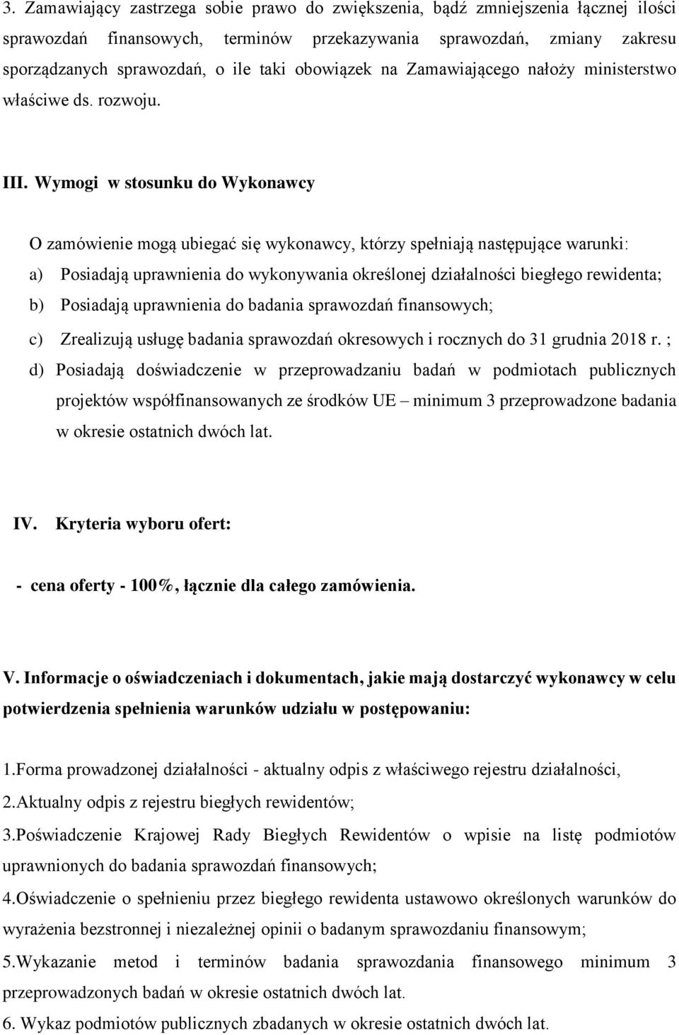 Wymogi w stosunku do Wykonawcy O zamówienie mogą ubiegać się wykonawcy, którzy spełniają następujące warunki: a) Posiadają uprawnienia do wykonywania określonej działalności biegłego rewidenta; b)