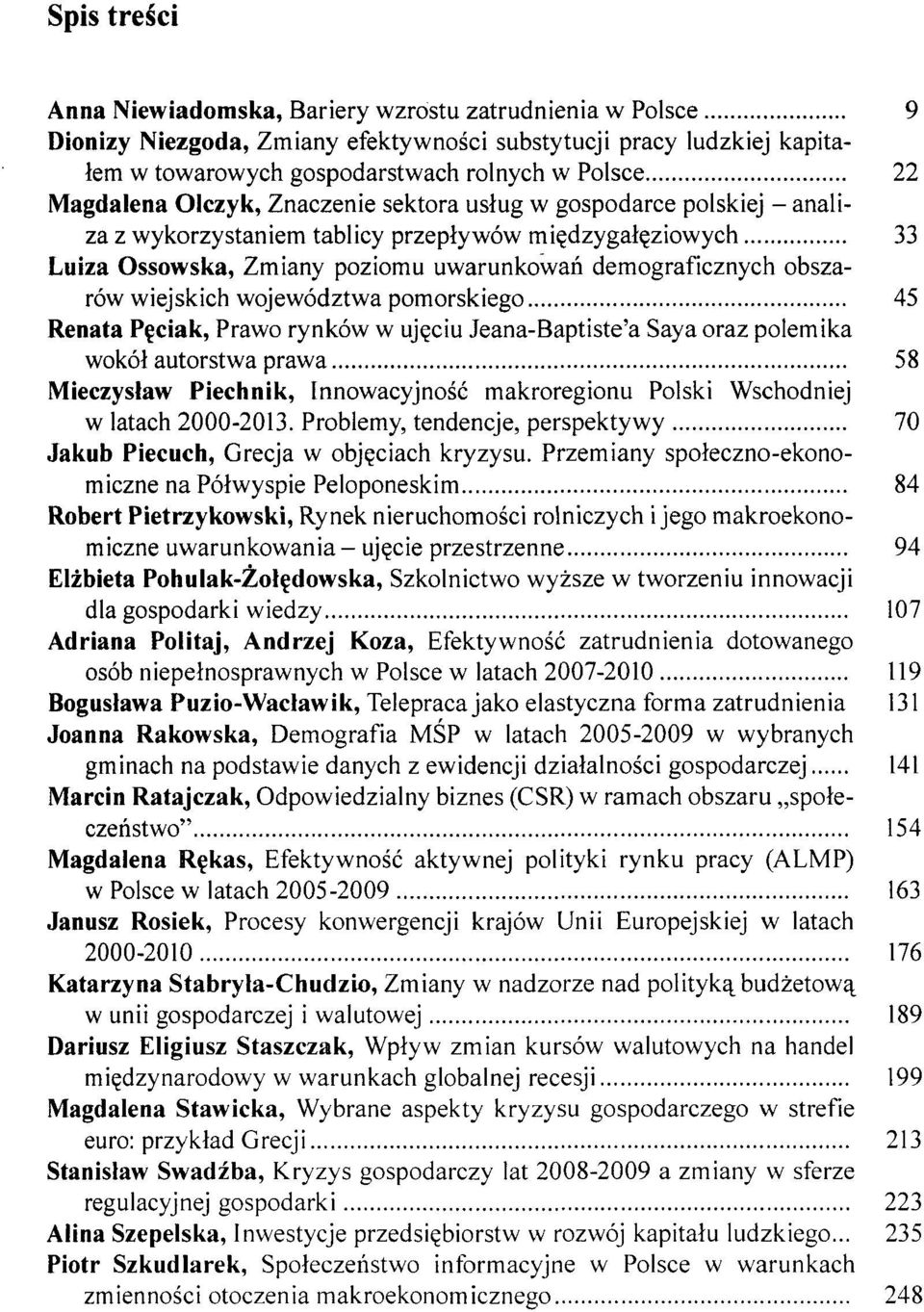 wiejskich województwa pomorskiego 45 Renata Pęciak, Prawo rynków w ujęciu Jeana-Baptiste'a Saya oraz polemika wokół autorstwa prawa 58 Mieczysław Piechnik, Innowacyjność makroregionu Polski