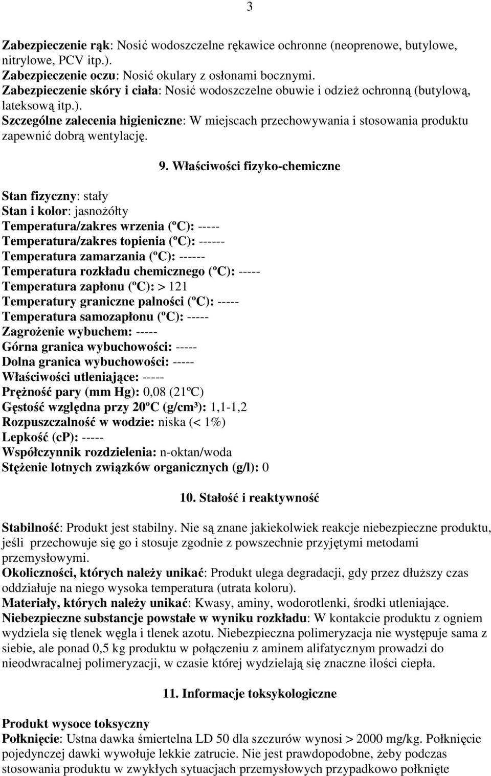 Szczególne zalecenia higieniczne: W miejscach przechowywania i stosowania produktu zapewnić dobrą wentylację. 9.