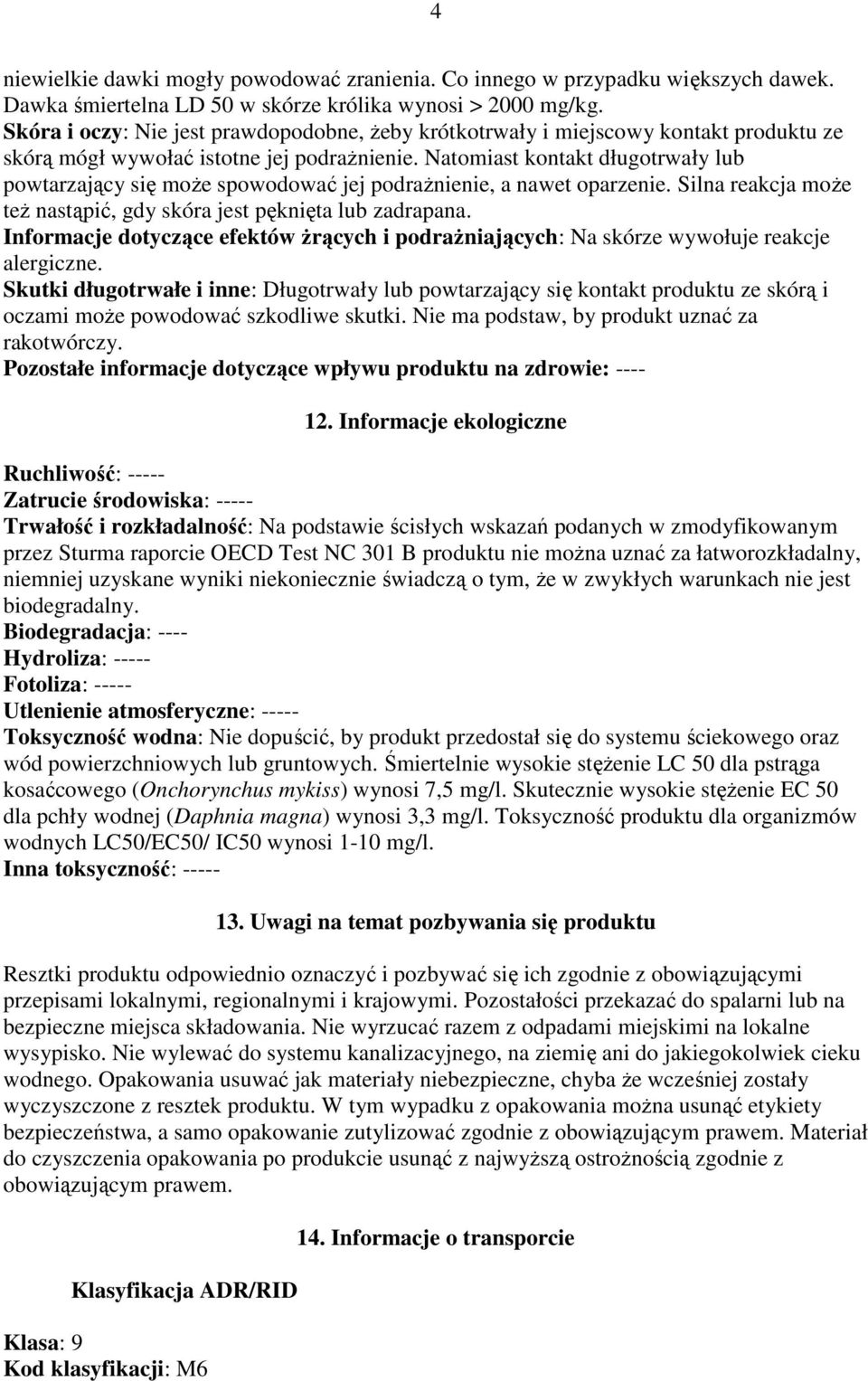 Natomiast kontakt długotrwały lub powtarzający się moŝe spowodować jej podraŝnienie, a nawet oparzenie. Silna reakcja moŝe teŝ nastąpić, gdy skóra jest pęknięta lub zadrapana.
