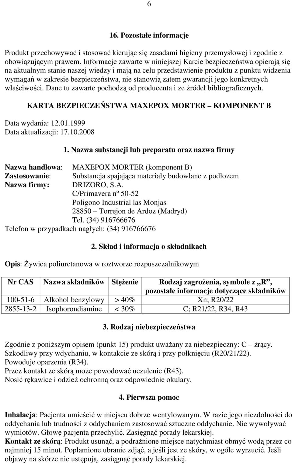 stanowią zatem gwarancji jego konkretnych właściwości. Dane tu zawarte pochodzą od producenta i ze źródeł bibliograficznych. KARTA BEZPIECZEŃSTWA MAXEPOX MORTER KOMPONENT B Data wydania: 12.01.