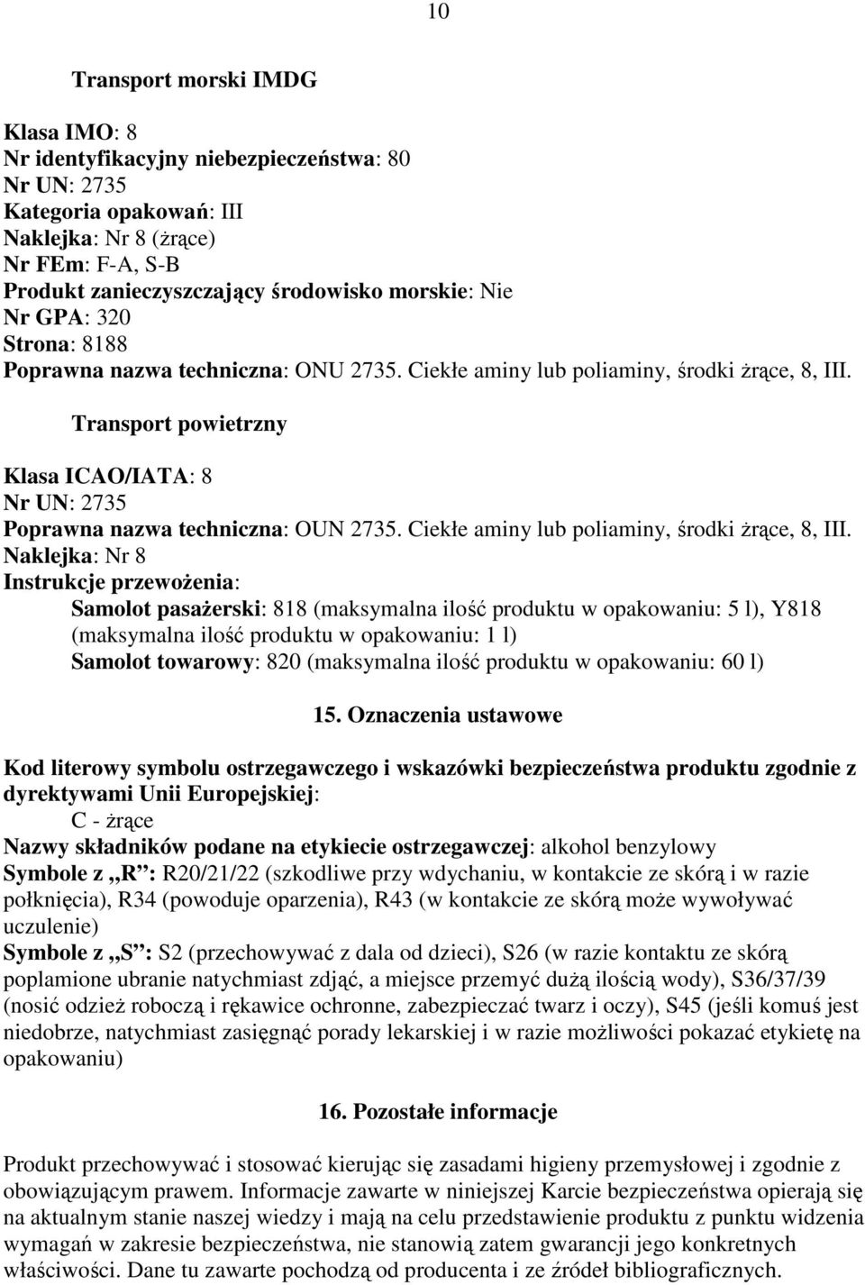 Transport powietrzny Klasa ICAO/IATA: 8 Nr UN: 2735 Poprawna nazwa techniczna: OUN 2735. Ciekłe aminy lub poliaminy, środki Ŝrące, 8, III.