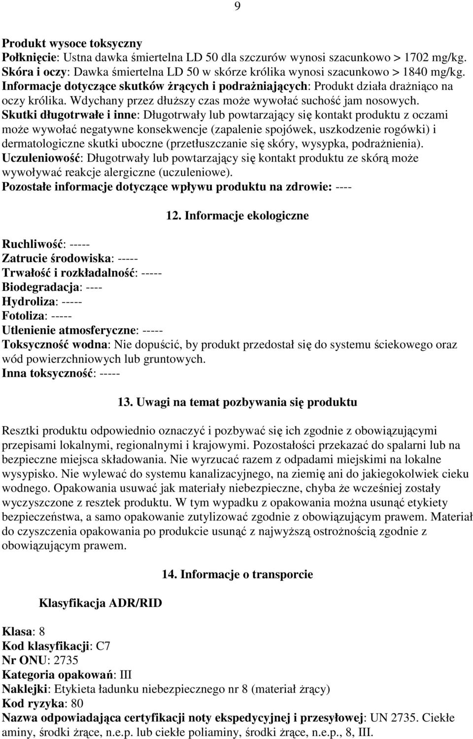Skutki długotrwałe i inne: Długotrwały lub powtarzający się kontakt produktu z oczami moŝe wywołać negatywne konsekwencje (zapalenie spojówek, uszkodzenie rogówki) i dermatologiczne skutki uboczne