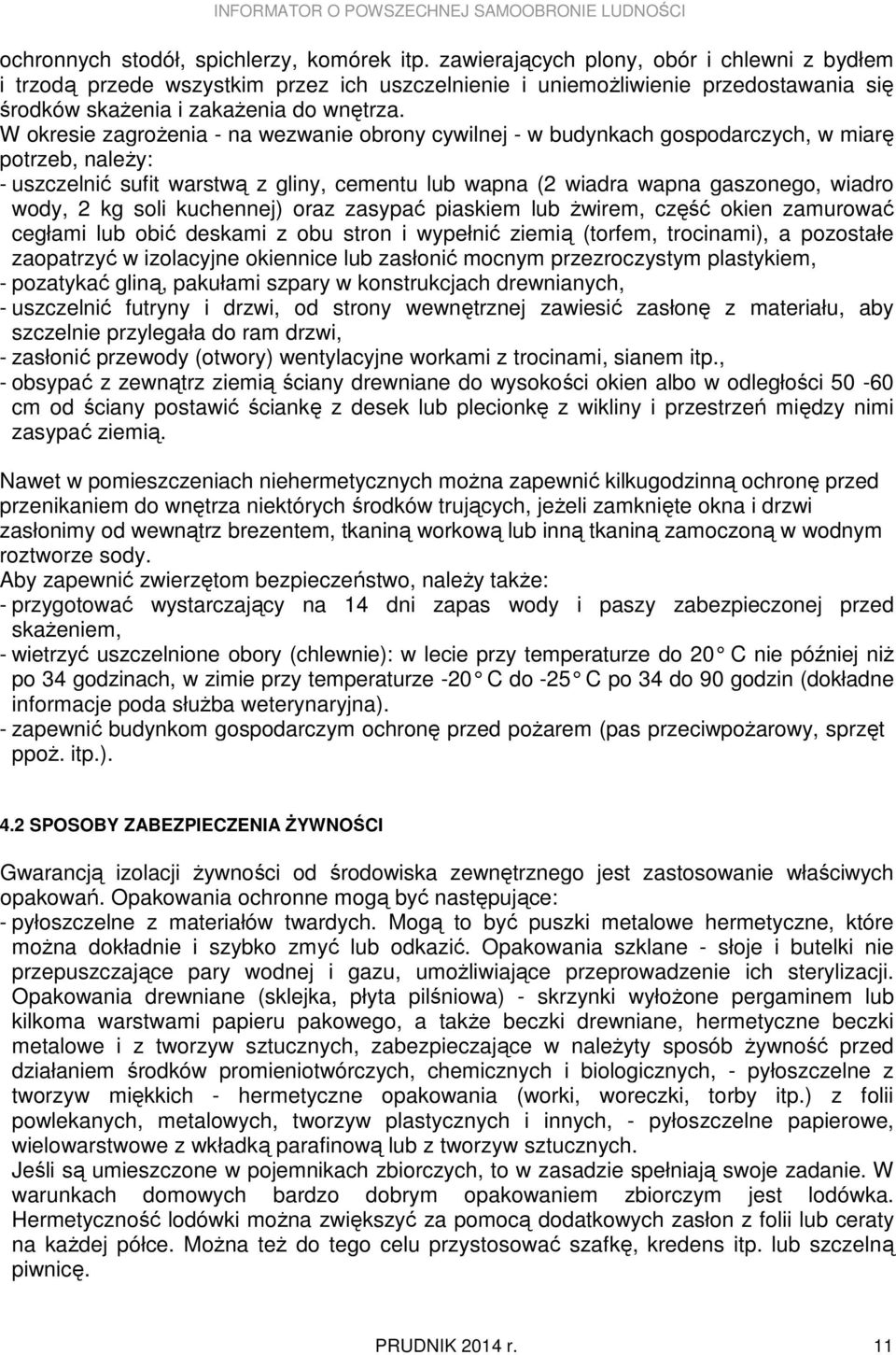 W okresie zagroŝenia - na wezwanie obrony cywilnej - w budynkach gospodarczych, w miarę potrzeb, naleŝy: - uszczelnić sufit warstwą z gliny, cementu lub wapna (2 wiadra wapna gaszonego, wiadro wody,