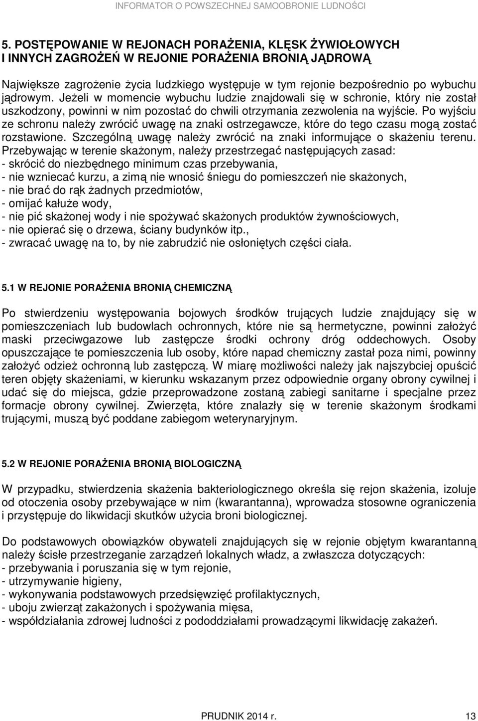 Po wyjściu ze schronu naleŝy zwrócić uwagę na znaki ostrzegawcze, które do tego czasu mogą zostać rozstawione. Szczególną uwagę naleŝy zwrócić na znaki informujące o skaŝeniu terenu.