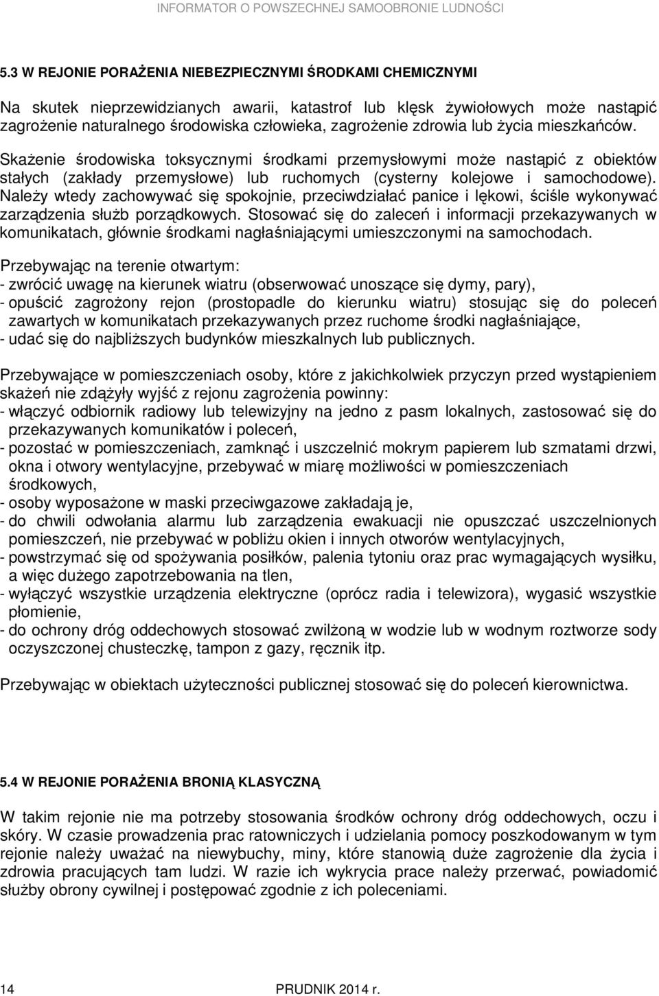 NaleŜy wtedy zachowywać się spokojnie, przeciwdziałać panice i lękowi, ściśle wykonywać zarządzenia słuŝb porządkowych.