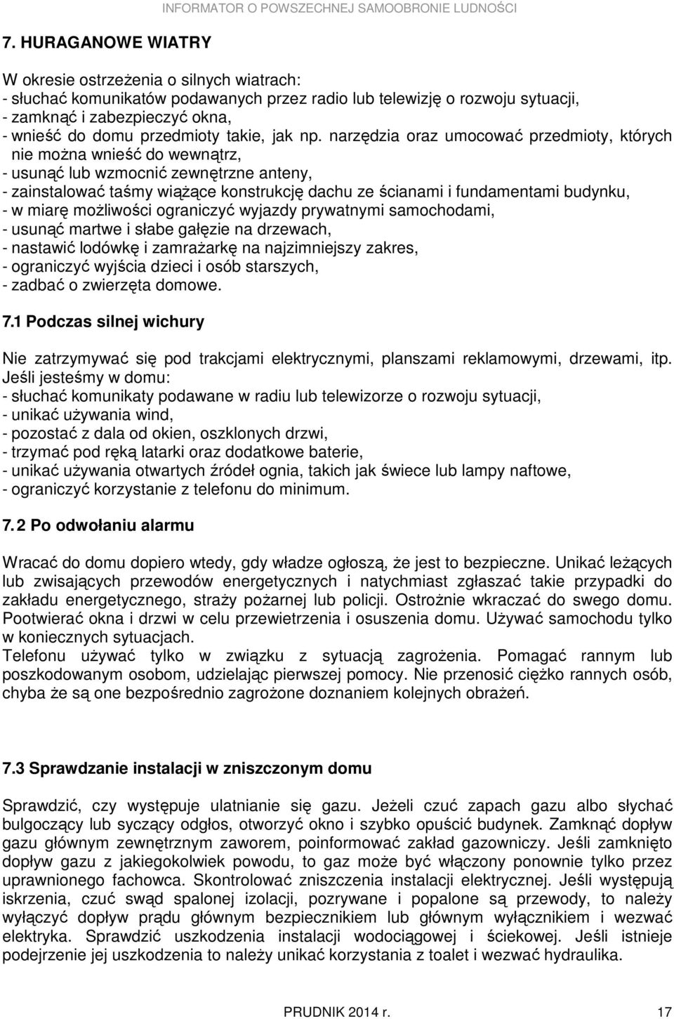 narzędzia oraz umocować przedmioty, których nie moŝna wnieść do wewnątrz, - usunąć lub wzmocnić zewnętrzne anteny, - zainstalować taśmy wiąŝące konstrukcję dachu ze ścianami i fundamentami budynku, -