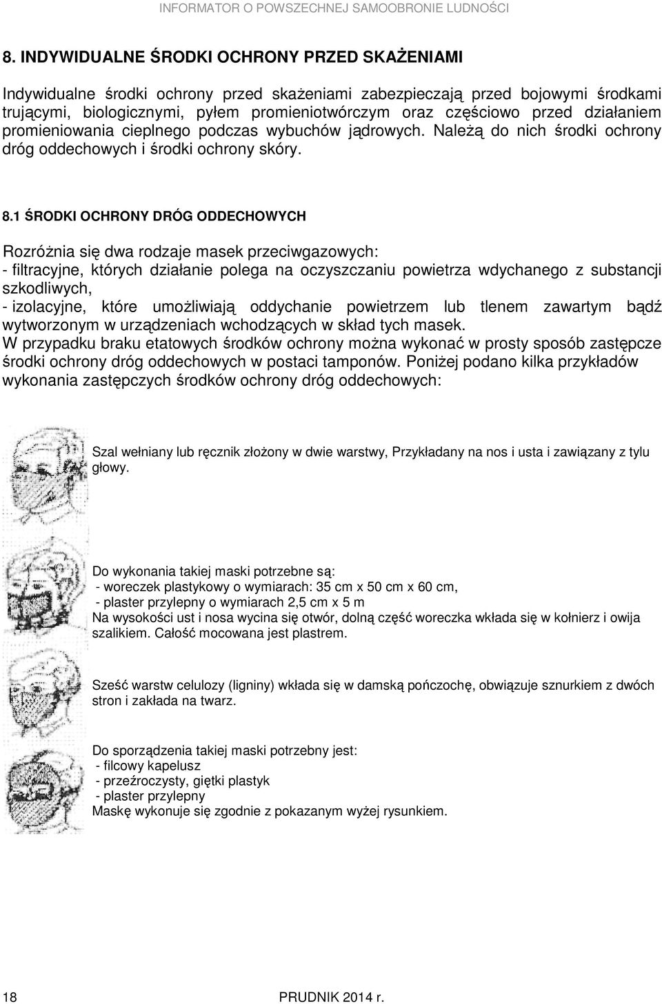 1 ŚRODKI OCHRONY DRÓG ODDECHOWYCH RozróŜnia się dwa rodzaje masek przeciwgazowych: - filtracyjne, których działanie polega na oczyszczaniu powietrza wdychanego z substancji szkodliwych, - izolacyjne,
