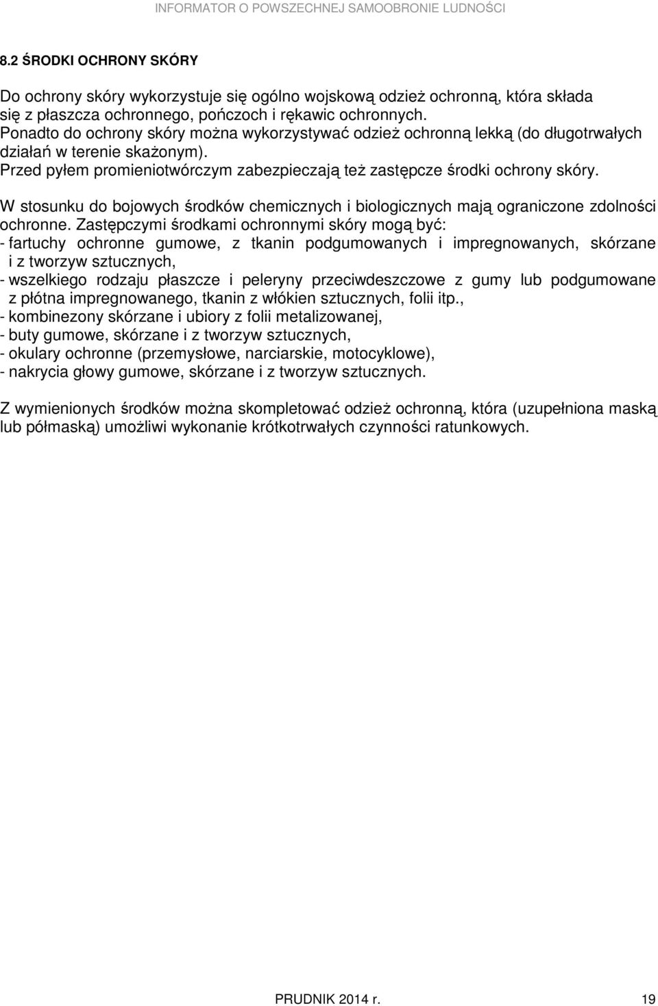 W stosunku do bojowych środków chemicznych i biologicznych mają ograniczone zdolności ochronne.