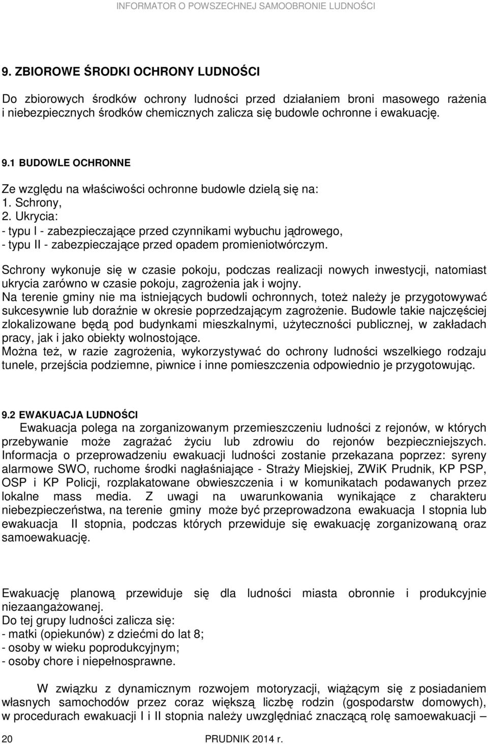 Ukrycia: - typu l - zabezpieczające przed czynnikami wybuchu jądrowego, - typu II - zabezpieczające przed opadem promieniotwórczym.