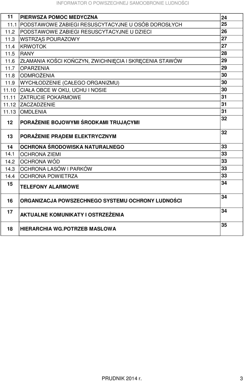 11 ZATRUCIE POKARMOWE 31 11.12 ZACZADZENIE 31 11.13 OMDLENIA 31 12 PORAśENIE BOJOWYMI ŚRODKAMI TRUJĄCYMI 32 13 PORAśENIE PRĄDEM ELEKTRYCZNYM 32 14 OCHRONA ŚRODOWISKA NATURALNEGO 33 14.