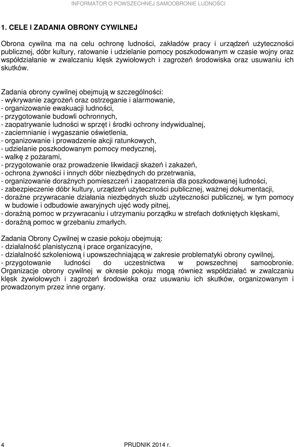 Zadania obrony cywilnej obejmują w szczególności: - wykrywanie zagroŝeń oraz ostrzeganie i alarmowanie, - organizowanie ewakuacji ludności, - przygotowanie budowli ochronnych, - zaopatrywanie