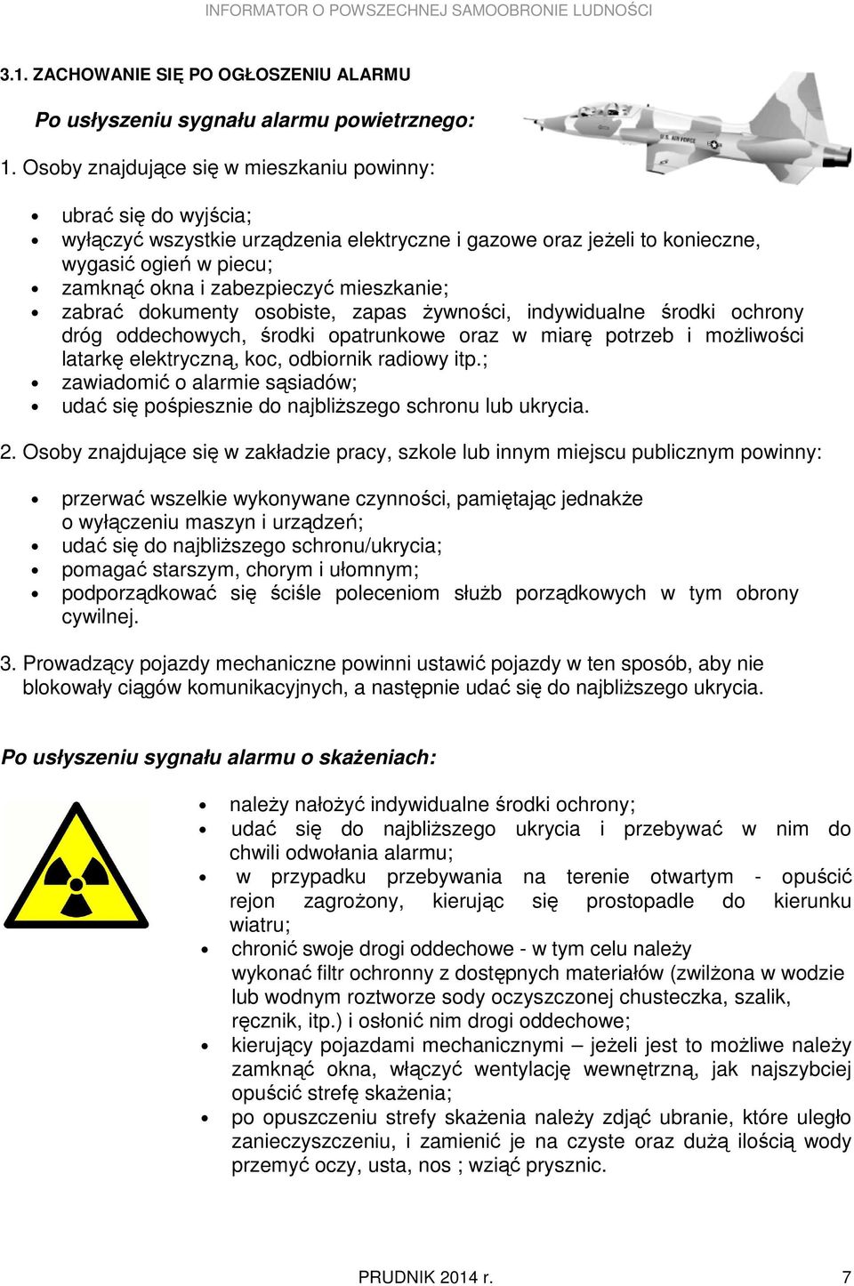 mieszkanie; zabrać dokumenty osobiste, zapas Ŝywności, indywidualne środki ochrony dróg oddechowych, środki opatrunkowe oraz w miarę potrzeb i moŝliwości latarkę elektryczną, koc, odbiornik radiowy