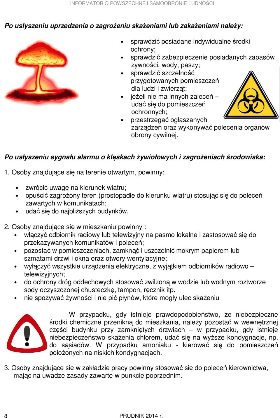 organów obrony cywilnej. Po usłyszeniu sygnału alarmu o klęskach Ŝywiołowych i zagroŝeniach środowiska: 1.