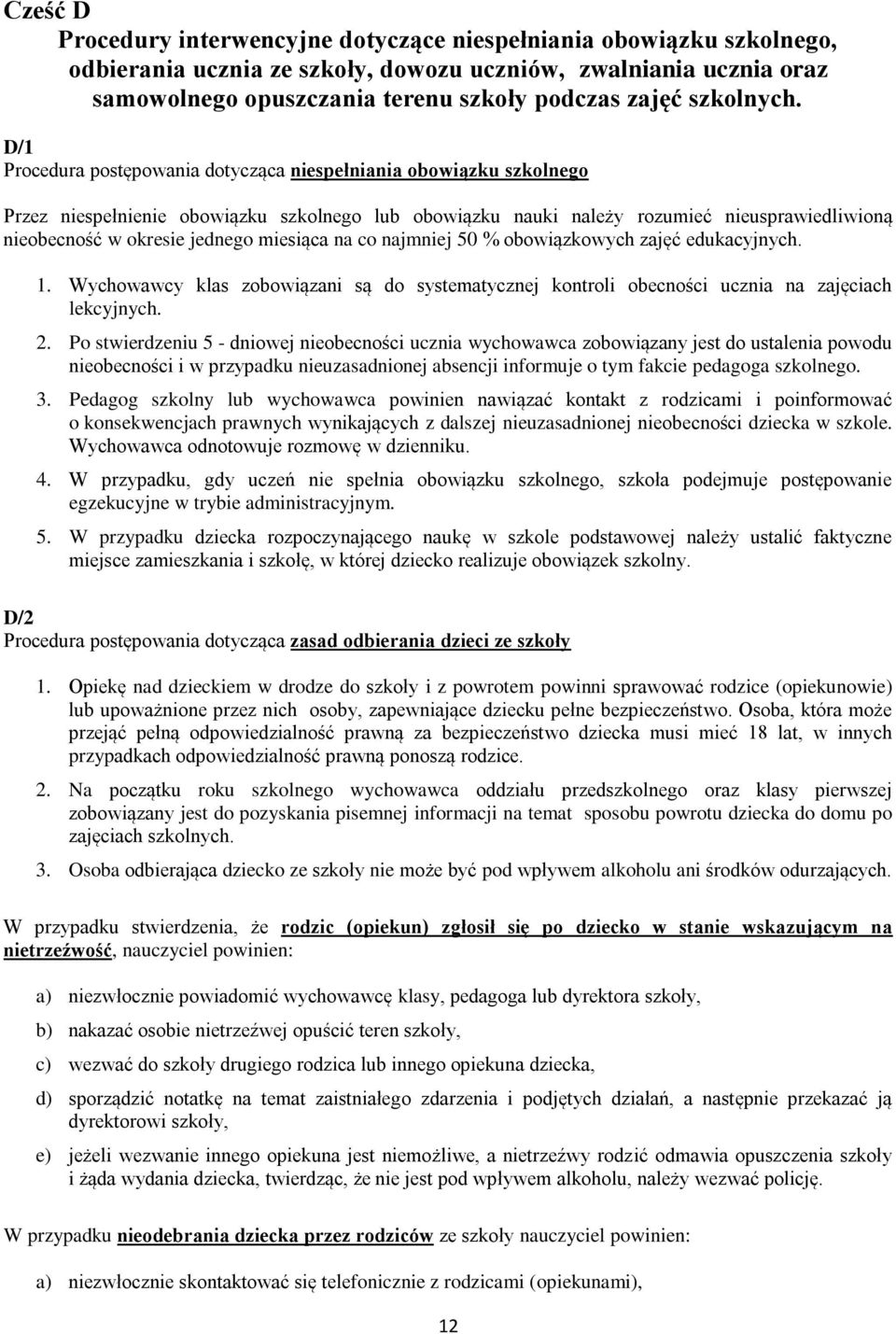 D/1 Procedura postępowania dotycząca niespełniania obowiązku szkolnego Przez niespełnienie obowiązku szkolnego lub obowiązku nauki należy rozumieć nieusprawiedliwioną nieobecność w okresie jednego