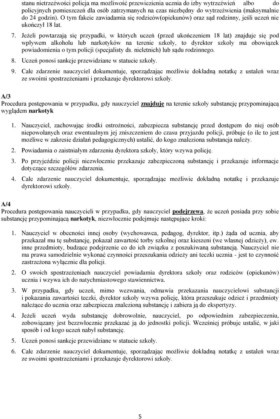 Jeżeli powtarzają się przypadki, w których uczeń (przed ukończeniem 18 lat) znajduje się pod wpływem alkoholu lub narkotyków na terenie szkoły, to dyrektor szkoły ma obowiązek powiadomienia o tym