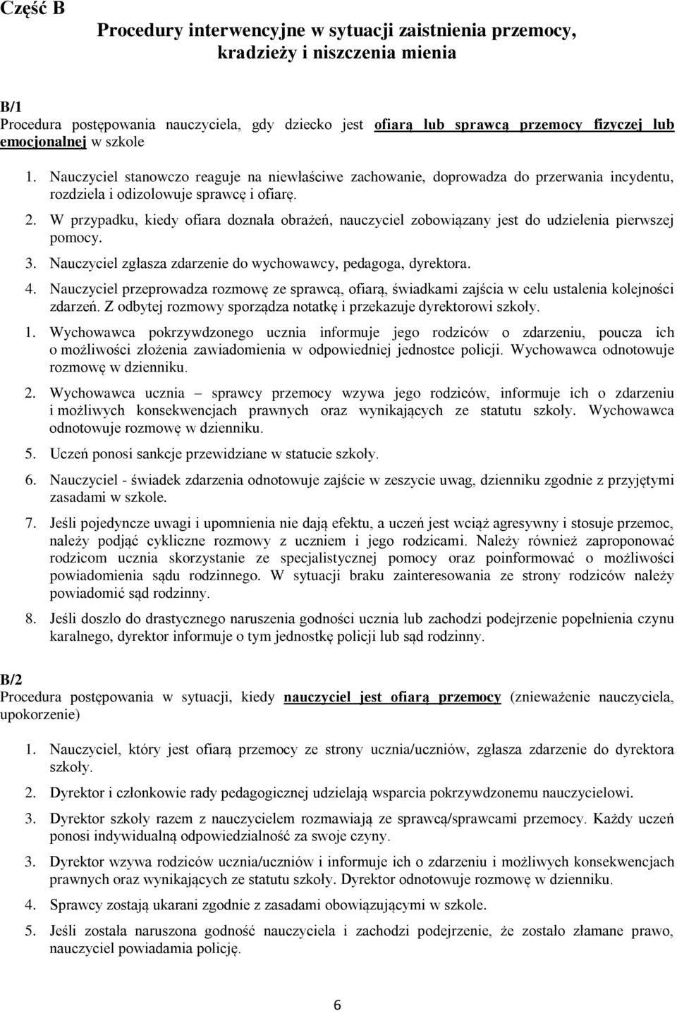 W przypadku, kiedy ofiara doznała obrażeń, nauczyciel zobowiązany jest do udzielenia pierwszej pomocy. 3. Nauczyciel zgłasza zdarzenie do wychowawcy, pedagoga, dyrektora. 4.