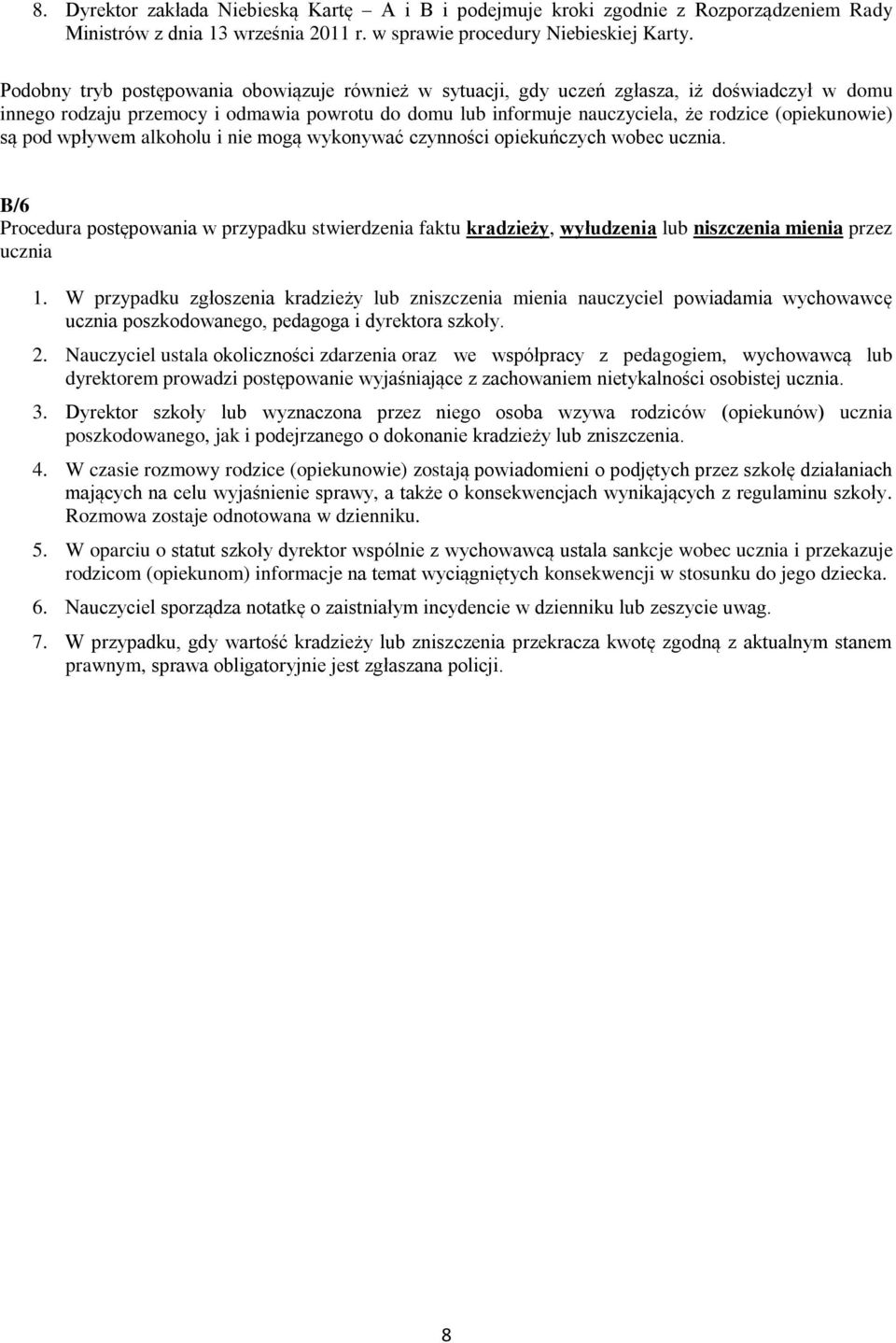 są pod wpływem alkoholu i nie mogą wykonywać czynności opiekuńczych wobec ucznia. B/6 Procedura postępowania w przypadku stwierdzenia faktu kradzieży, wyłudzenia lub niszczenia mienia przez ucznia 1.