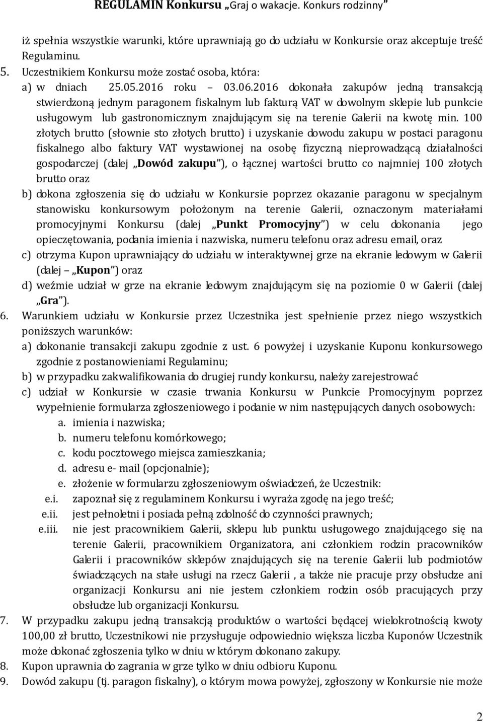min. 100 złotych brutto (słownie sto złotych brutto) i uzyskanie dowodu zakupu w postaci paragonu fiskalnego albo faktury VAT wystawionej na osobę fizyczną nieprowadzącą działalności gospodarczej