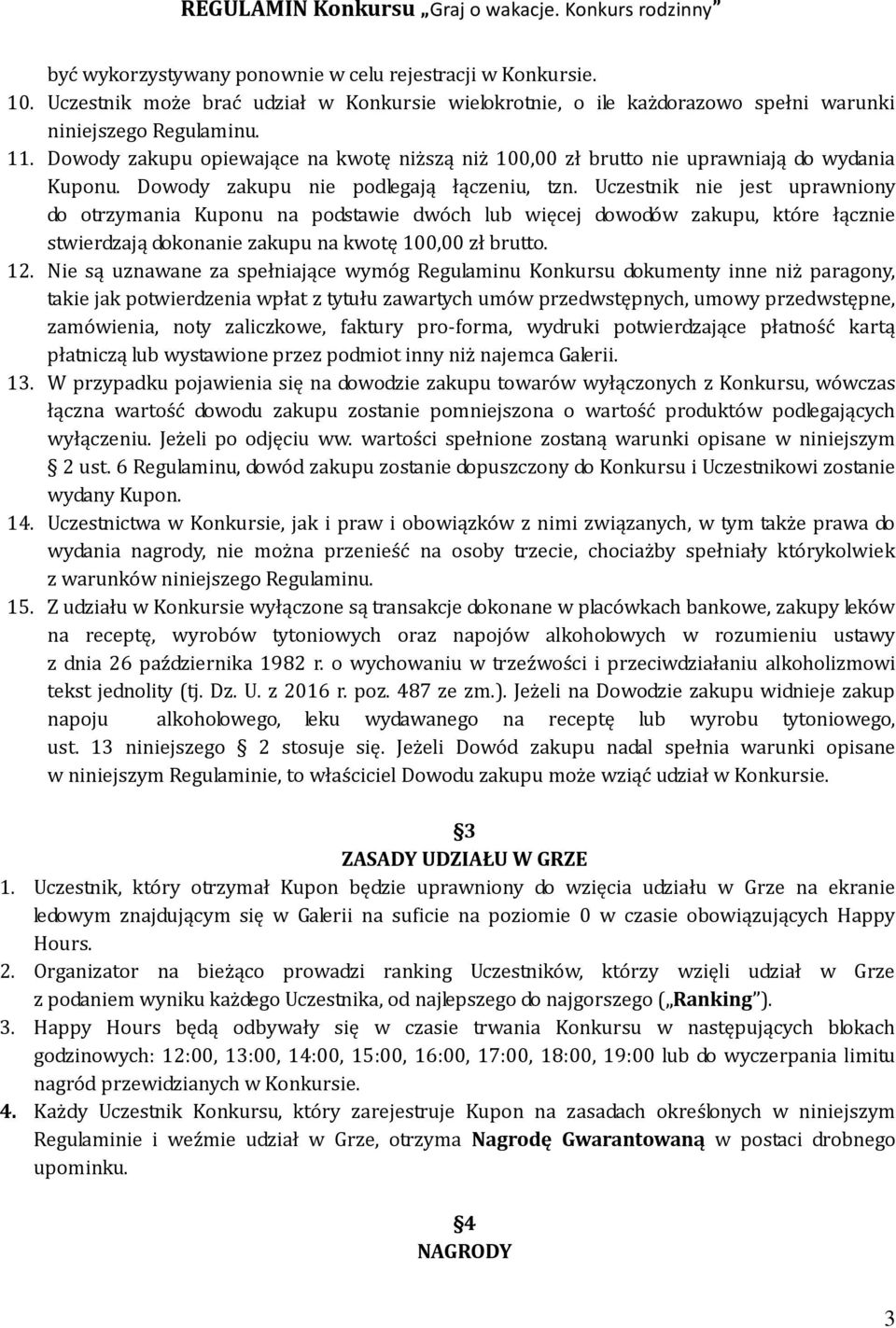 Uczestnik nie jest uprawniony do otrzymania Kuponu na podstawie dwóch lub więcej dowodów zakupu, które łącznie stwierdzają dokonanie zakupu na kwotę 100,00 zł brutto. 12.