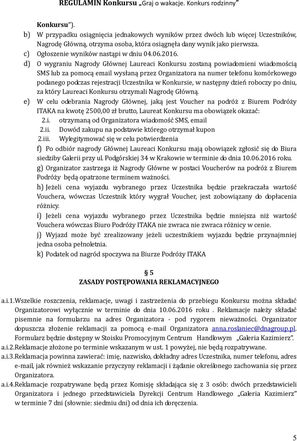 d) O wygraniu Nagrody Głównej Laureaci Konkursu zostaną powiadomieni wiadomością SMS lub za pomocą email wysłaną przez Organizatora na numer telefonu komórkowego podanego podczas rejestracji