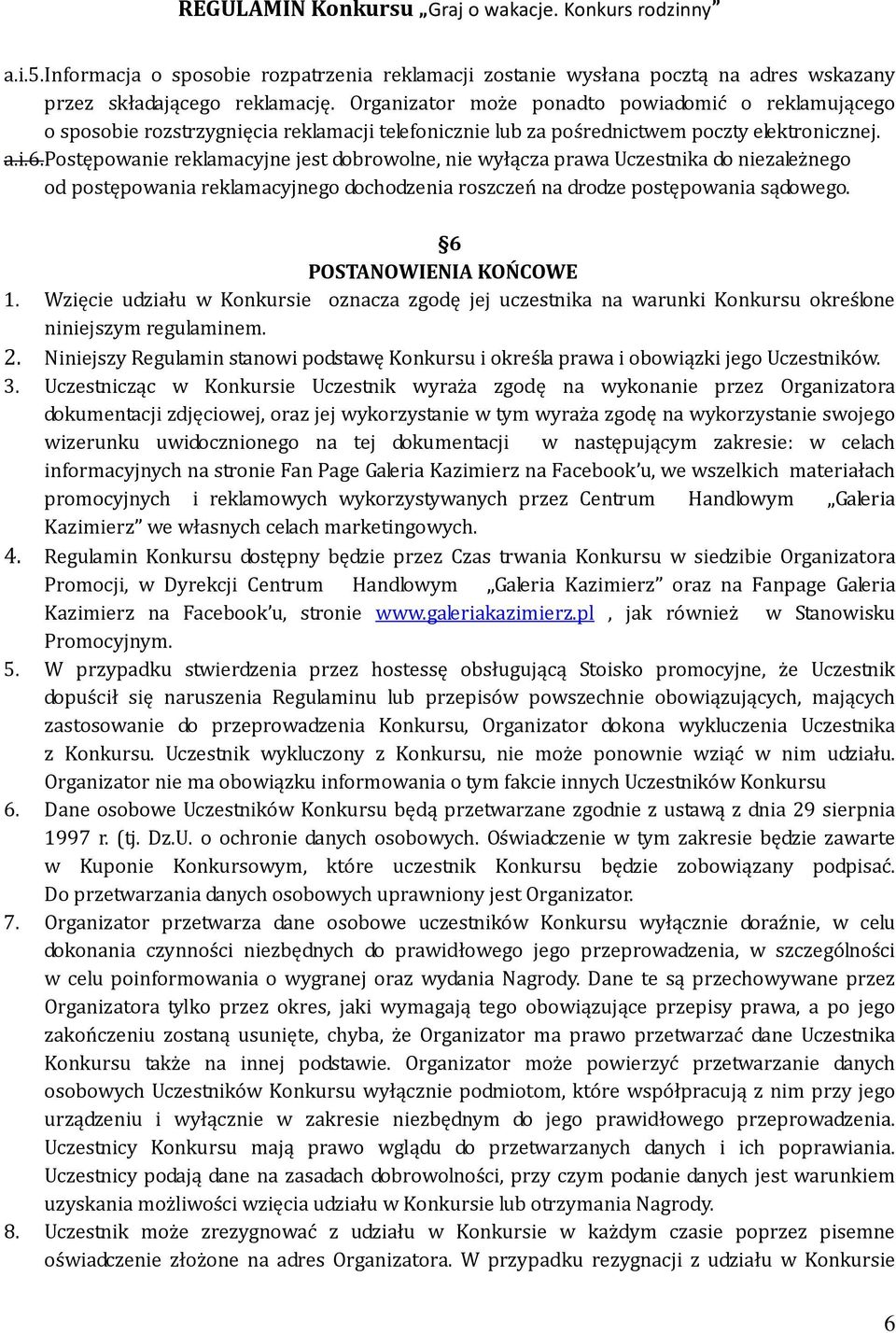 Postępowanie reklamacyjne jest dobrowolne, nie wyłącza prawa Uczestnika do niezależnego od postępowania reklamacyjnego dochodzenia roszczeń na drodze postępowania sądowego. 6 POSTANOWIENIA KOŃCOWE 1.