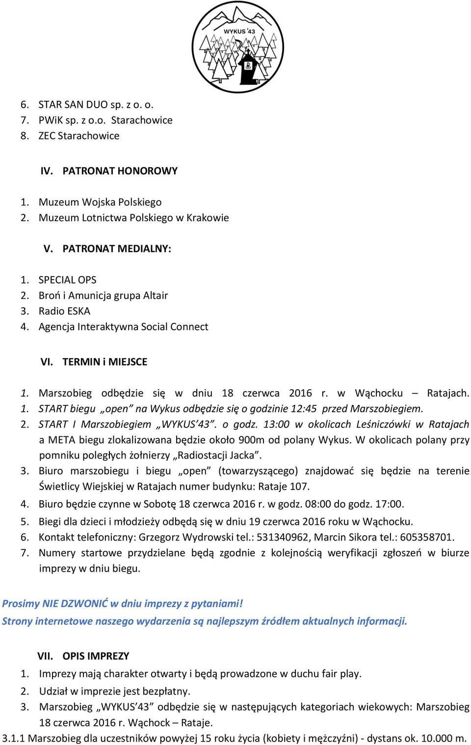 2. START I Marszobiegiem WYKUS 43. o godz. 13:00 w okolicach Leśniczówki w Ratajach a META biegu zlokalizowana będzie około 900m od polany Wykus.