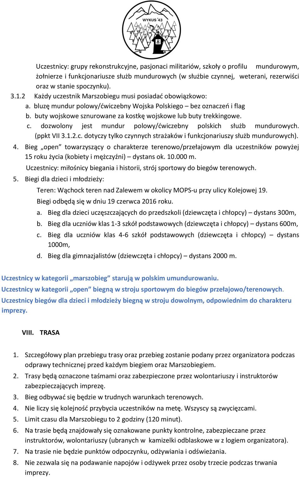 c. dozwolony jest mundur polowy/ćwiczebny polskich służb mundurowych. (ppkt VII 3.1.2.c. dotyczy tylko czynnych strażaków i funkcjonariuszy służb mundurowych). 4.