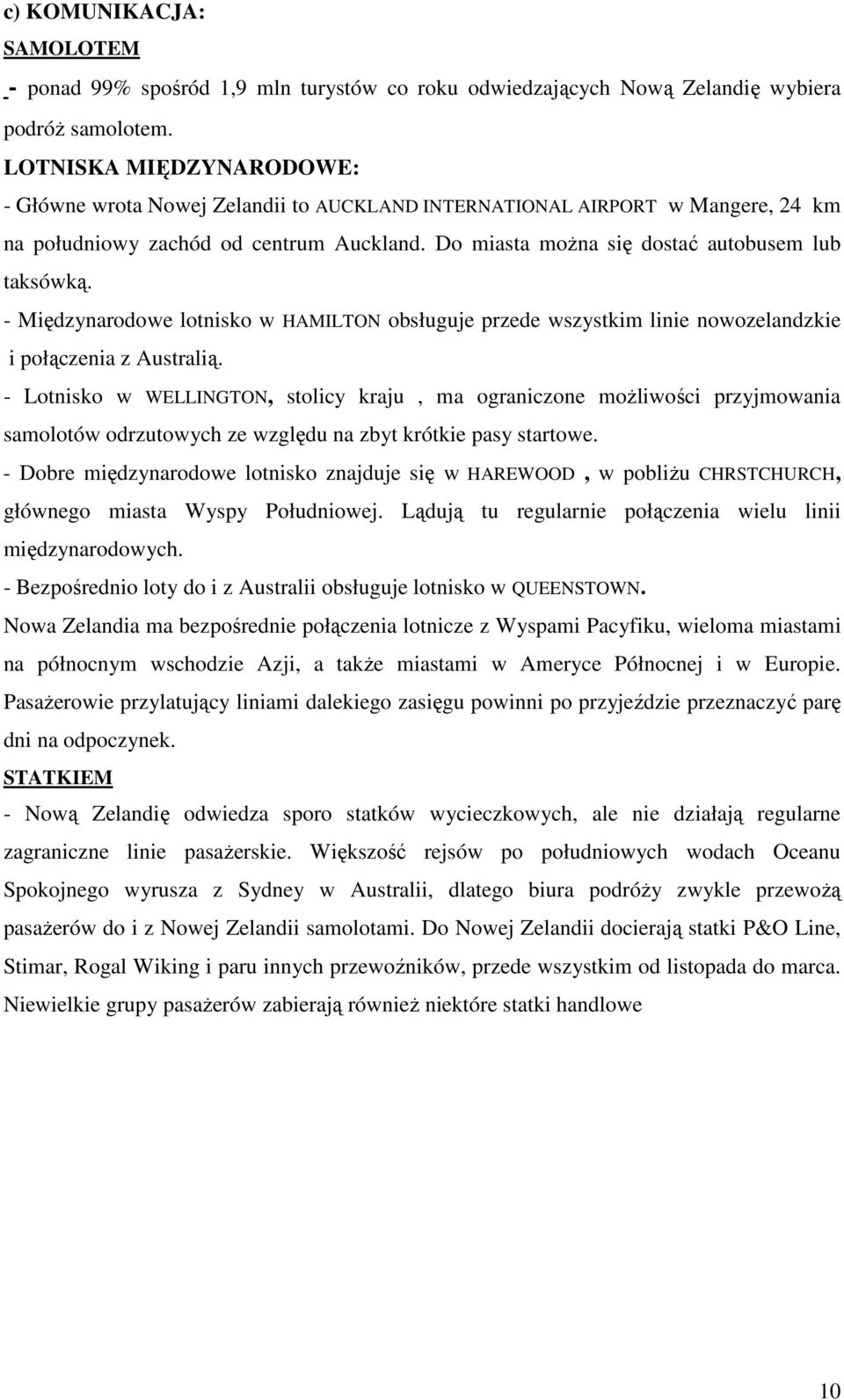 - Międzynarodowe lotnisko w HAMILTON obsługuje przede wszystkim linie nowozelandzkie i połączenia z Australią.