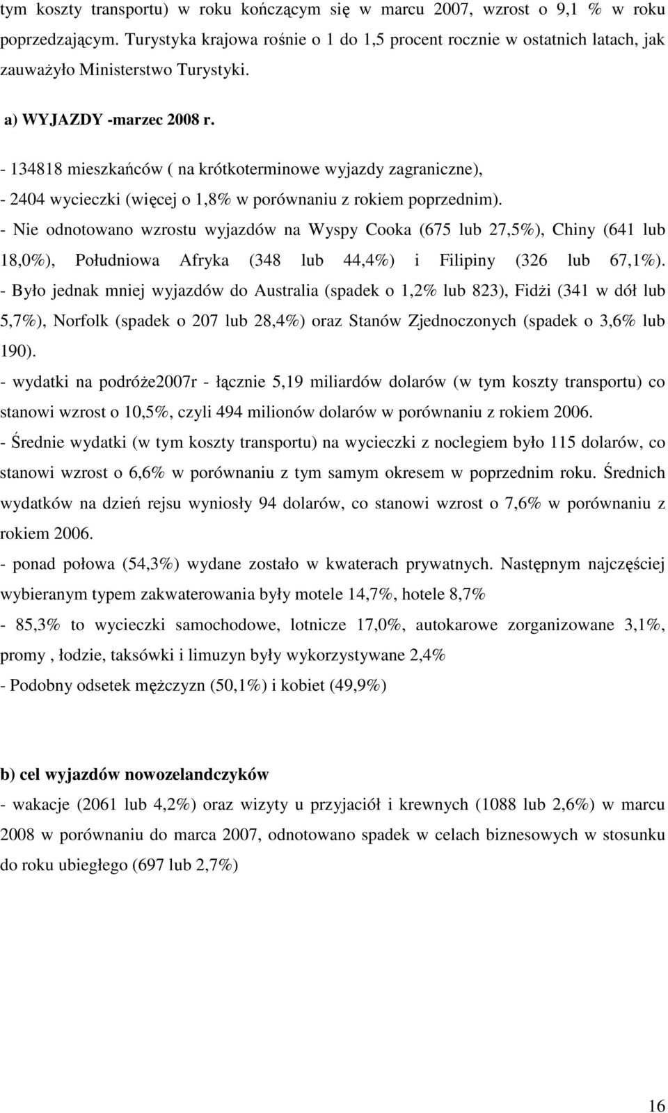 - 134818 mieszkańców ( na krótkoterminowe wyjazdy zagraniczne), - 2404 wycieczki (więcej o 1,8% w porównaniu z rokiem poprzednim).