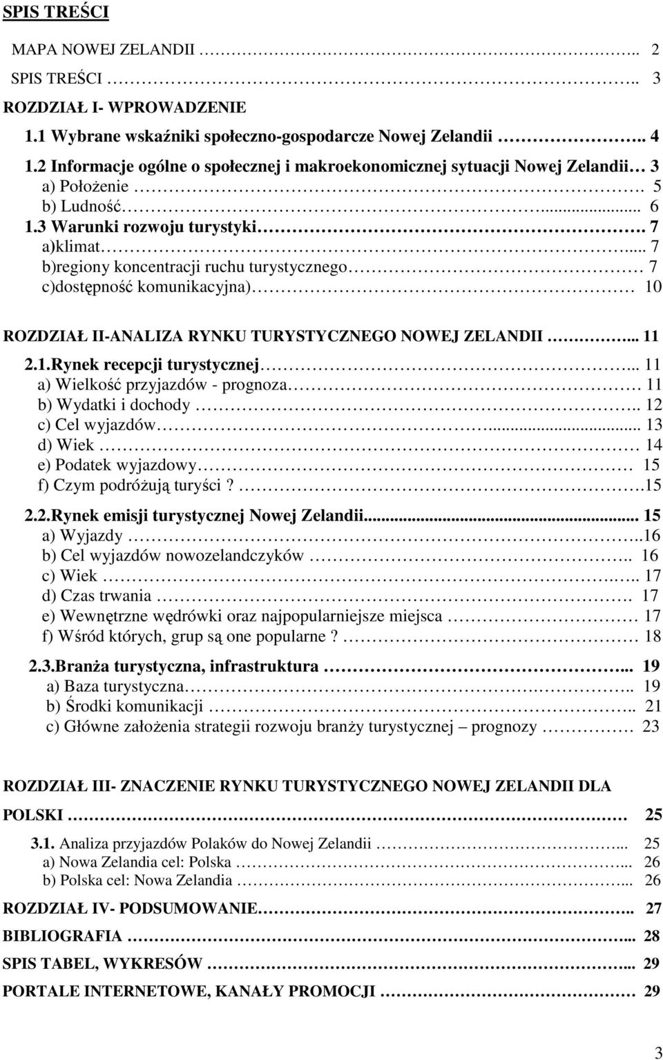 .. 7 b)regiony koncentracji ruchu turystycznego 7 c)dostępność komunikacyjna) 10 ROZDZIAŁ II-ANALIZA RYNKU TURYSTYCZNEGO NOWEJ ZELANDII... 11 2.1.Rynek recepcji turystycznej.