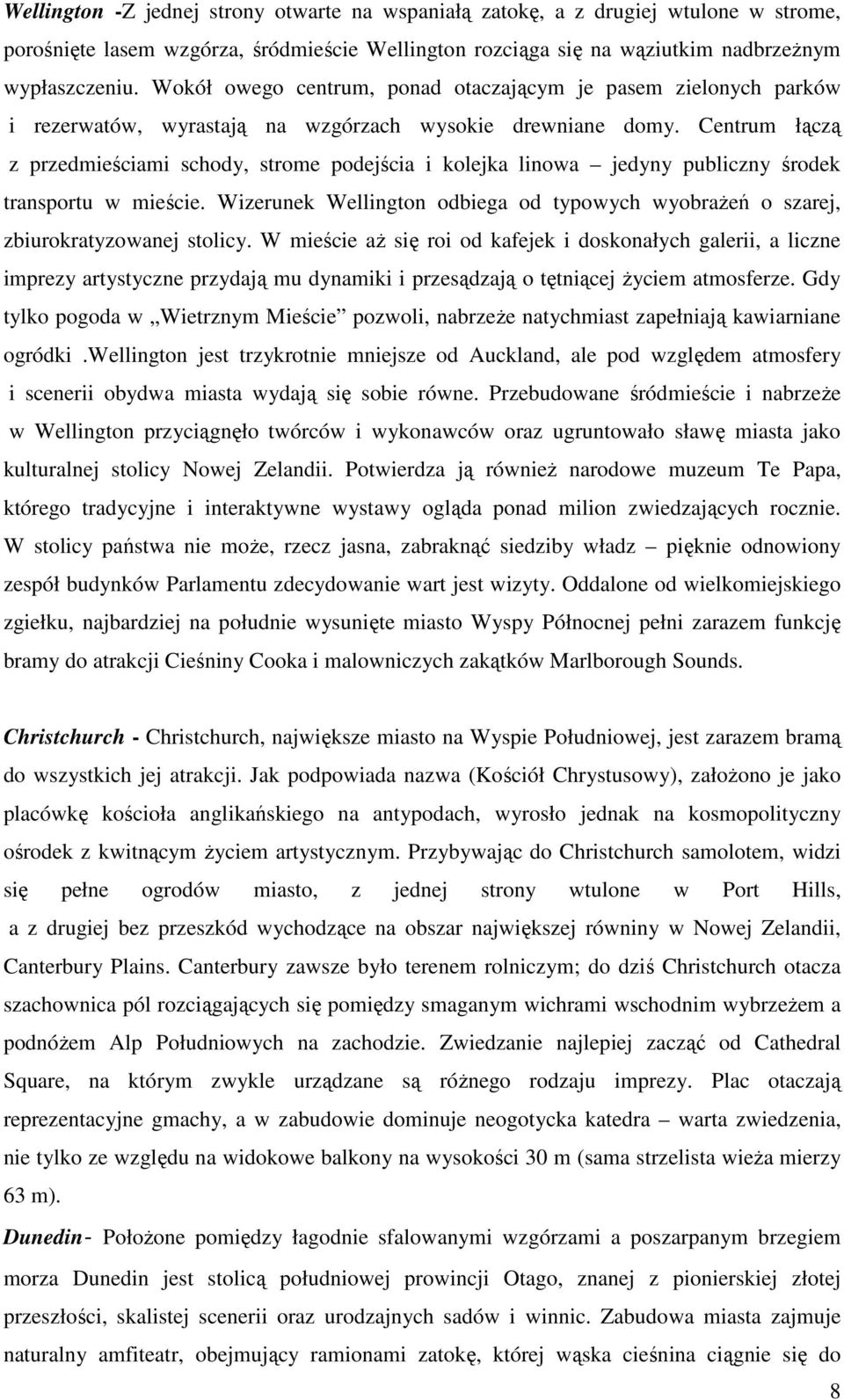 Centrum łączą z przedmieściami schody, strome podejścia i kolejka linowa jedyny publiczny środek transportu w mieście.