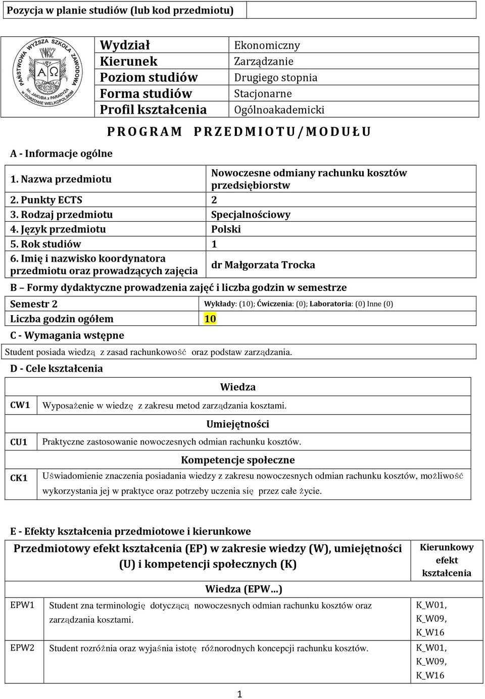 Imię i nazwisko koordynatora dr Małgorzata Trocka przedmiotu oraz prowadzących zajęcia B Formy dydaktyczne prowadzenia zajęć i liczba godzin w semestrze Semestr 2 Wykłady: (10); Ćwiczenia: (0);