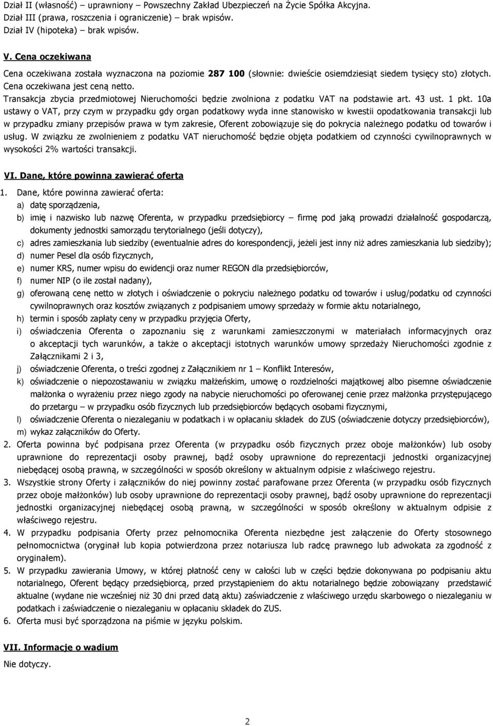 Transakcja zbycia przedmiotowej Nieruchomości będzie zwolniona z podatku VAT na podstawie art. 43 ust. 1 pkt.
