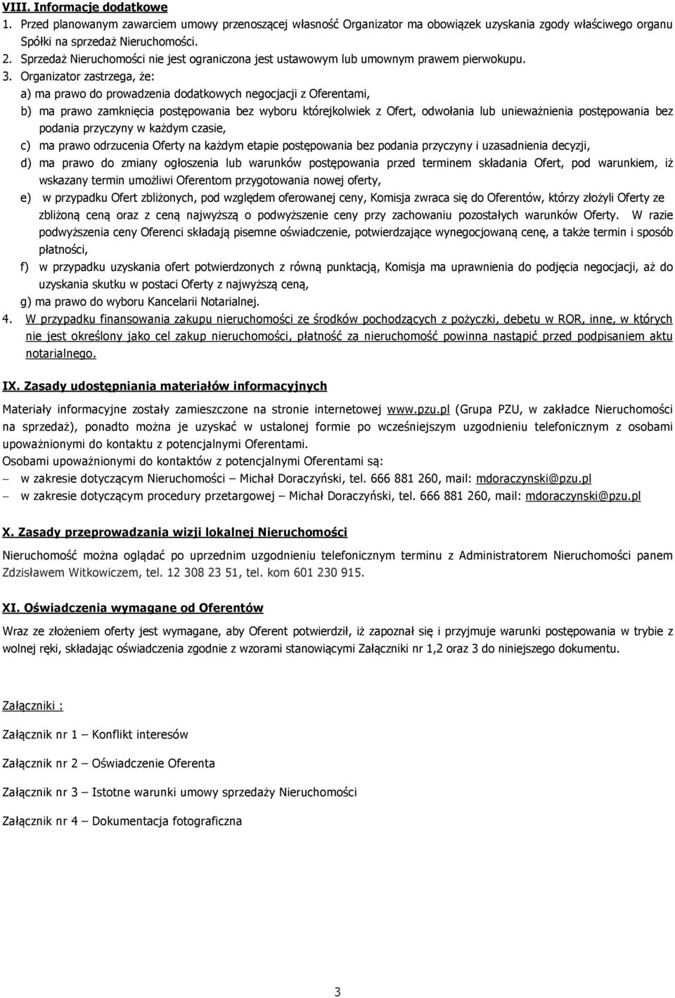 Organizator zastrzega, że: a) ma prawo do prowadzenia dodatkowych negocjacji z Oferentami, b) ma prawo zamknięcia postępowania bez wyboru którejkolwiek z Ofert, odwołania lub unieważnienia