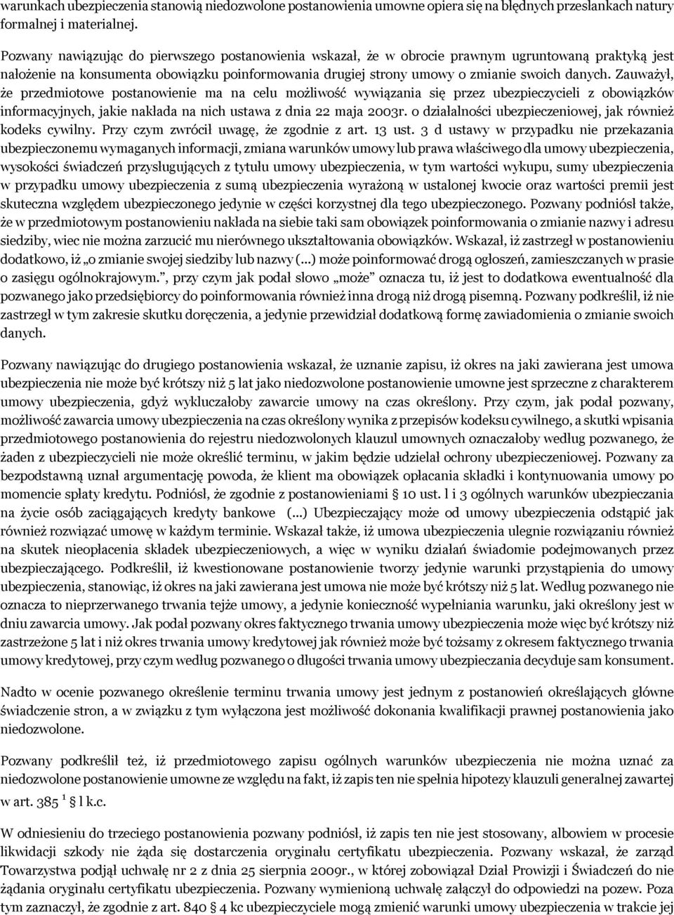 Zauważył, że przedmiotowe postanowienie ma na celu możliwość wywiązania się przez ubezpieczycieli z obowiązków informacyjnych, jakie nakłada na nich ustawa z dnia 22 maja 2003r.