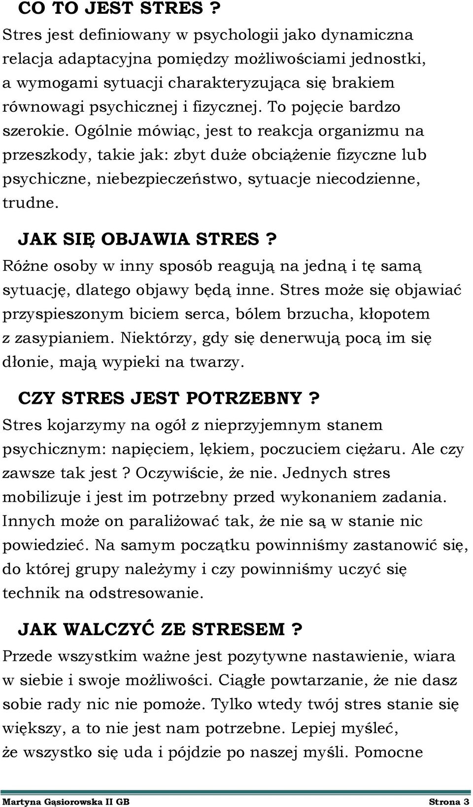 To pojęcie bardzo szerokie. Ogólnie mówiąc, jest to reakcja organizmu na przeszkody, takie jak: zbyt duże obciążenie fizyczne lub psychiczne, niebezpieczeństwo, sytuacje niecodzienne, trudne.