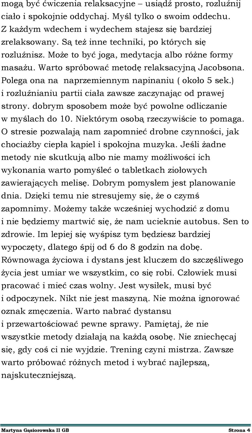 Polega ona na naprzemiennym napinaniu ( około 5 sek.) i rozluźnianiu partii ciała zawsze zaczynając od prawej strony. dobrym sposobem może być powolne odliczanie w myślach do 10.