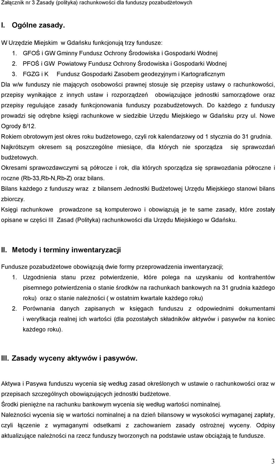 FGZG i K Fundusz Gospodarki Zasobem geodezyjnym i Kartograficznym Dla w/w funduszy nie mających osobowości prawnej stosuje się przepisy ustawy o rachunkowości, przepisy wynikające z innych ustaw i