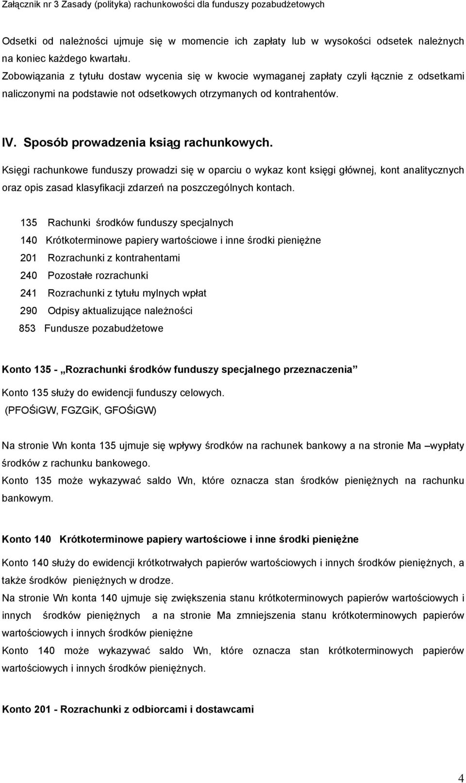 Sposób prowadzenia ksiąg rachunkowych. Księgi rachunkowe funduszy prowadzi się w oparciu o wykaz kont księgi głównej, kont analitycznych oraz opis zasad klasyfikacji zdarzeń na poszczególnych kontach.