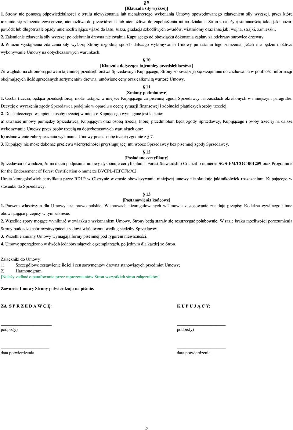 przewidzenia lub niemożliwe do zapobieżenia mimo działania Stron z należytą starannością takie jak: pożar, powódź lub długotrwałe opady uniemożliwiające wjazd do lasu, susza, gradacja szkodliwych