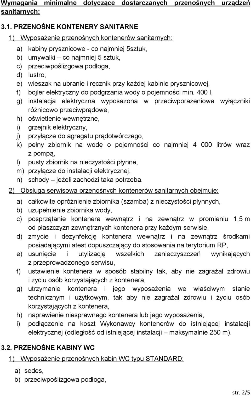 e) wieszak na ubranie i ręcznik przy każdej kabinie prysznicowej, f) bojler elektryczny do podgrzania wody o pojemności min.