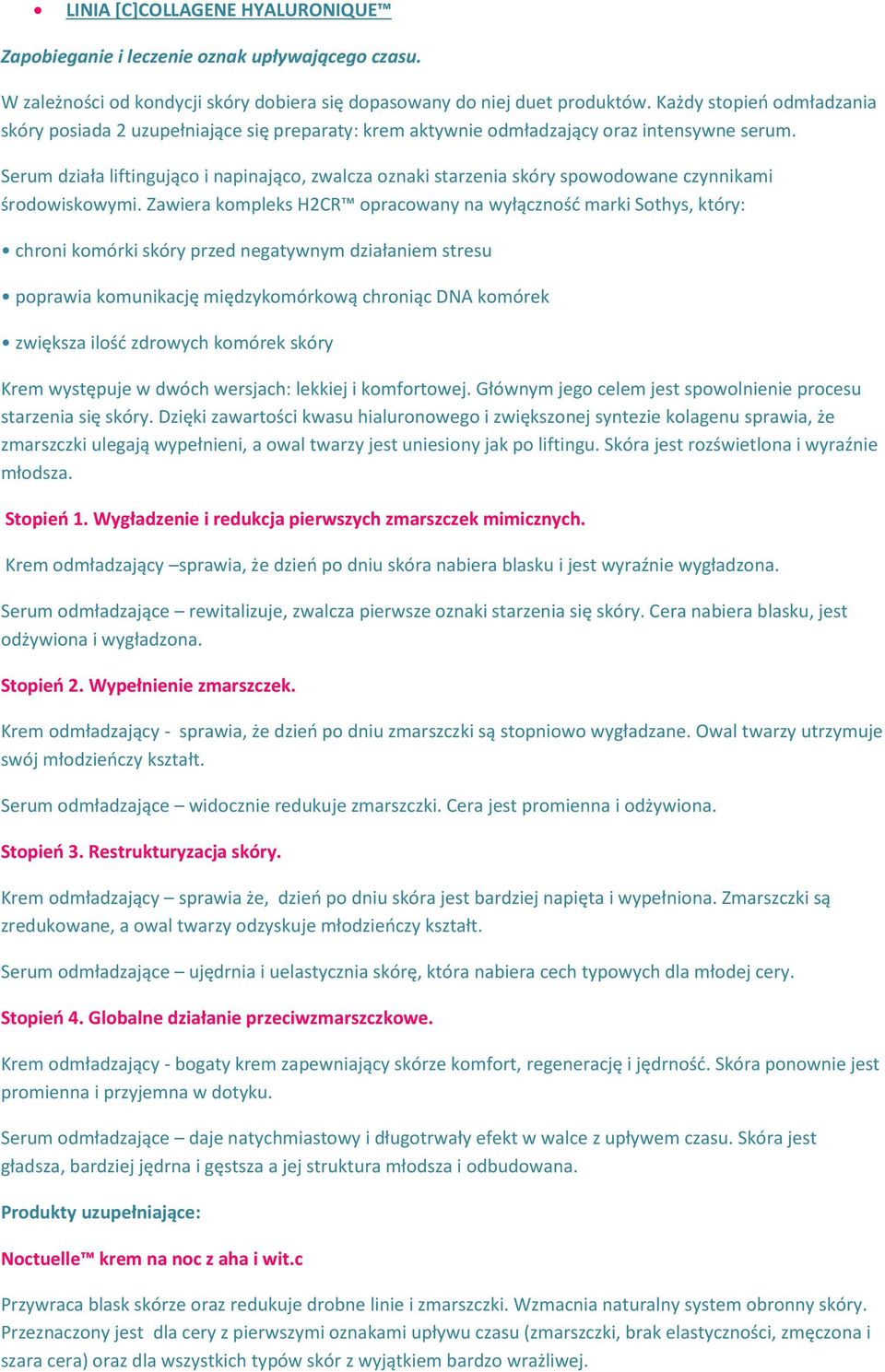 Serum działa liftingująco i napinająco, zwalcza oznaki starzenia skóry spowodowane czynnikami środowiskowymi.