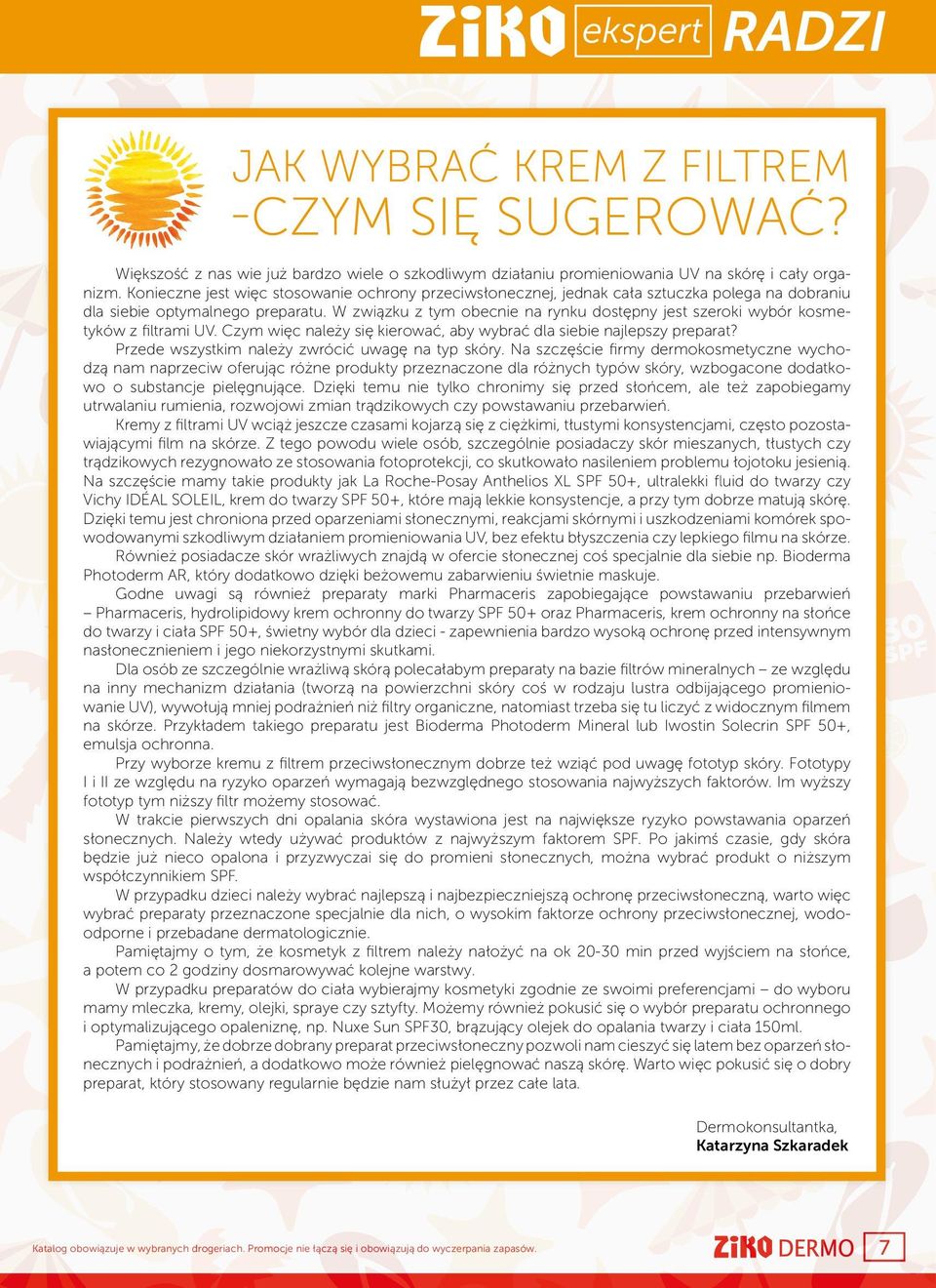 W związku z tym obecnie na rynku dostępny jest szeroki wybór kosmetyków z filtrami UV. Czym więc należy się kierować, aby wybrać dla siebie najlepszy preparat?