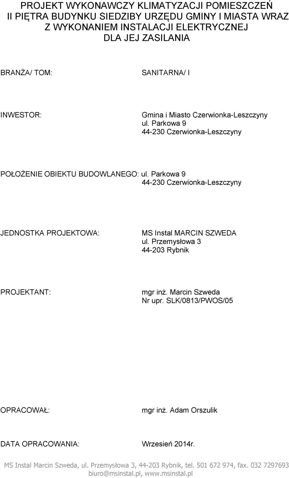 Parkowa 9 44-230 Czerwionka-Leszczyny JEDNOSTKA PROJEKTOWA: MS Instal MARCIN SZWEDA ul. Przemysłowa 3 44-203 Rybnik PROJEKTANT: mgr inż. Marcin Szweda Nr upr.