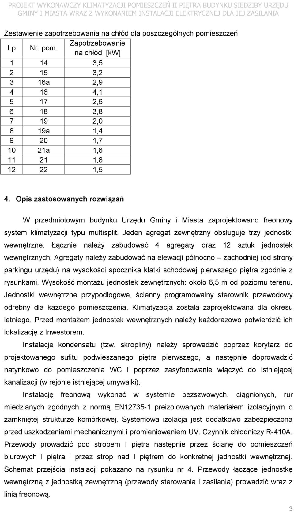 Opis zastosowanych rozwiązań W przedmiotowym budynku Urzędu Gminy i Miasta zaprojektowano freonowy system klimatyzacji typu multisplit. Jeden agregat zewnętrzny obsługuje trzy jednostki wewnętrzne.