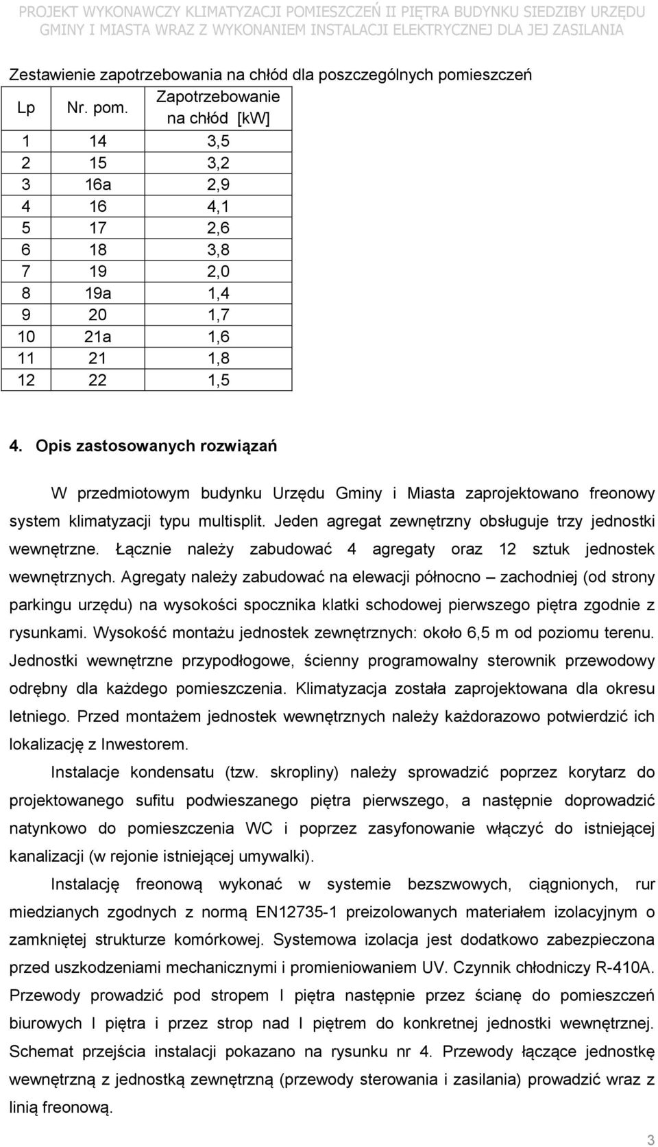 Opis zastosowanych rozwiązań W przedmiotowym budynku Urzędu Gminy i Miasta zaprojektowano freonowy system klimatyzacji typu multisplit. Jeden agregat zewnętrzny obsługuje trzy jednostki wewnętrzne.