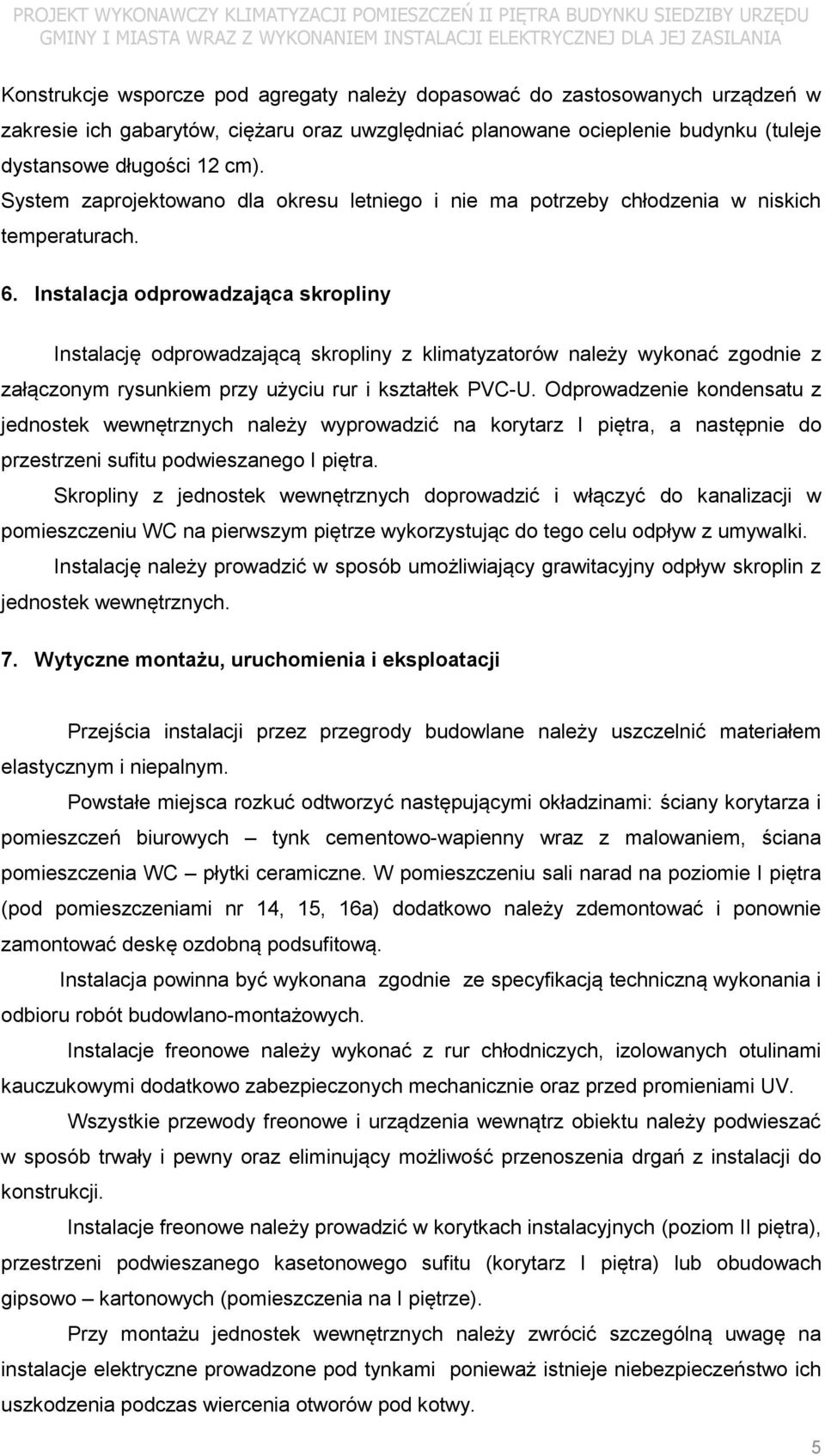 System zaprojektowano dla okresu letniego i nie ma potrzeby chłodzenia w niskich temperaturach. 6.